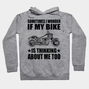 Cool Motorcycle Design,SOMETIMES I WONDER IF MY BIKE IS THINKING ABOUT ME TOO Hoodie